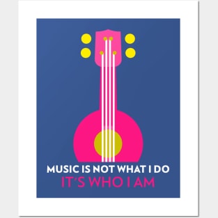 Music Is Not What I Do, It's Who I Am Posters and Art